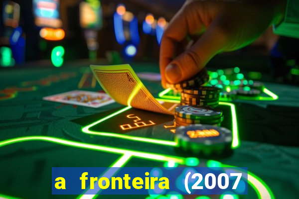 a fronteira (2007 filme completo download)